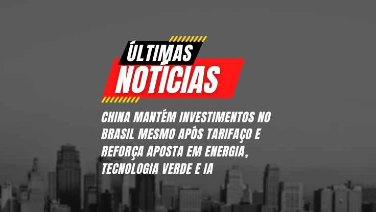 China mantém investimentos no Brasil mesmo após tarifaço e reforça aposta em energia, tecnologia verde e IA