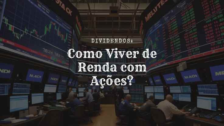Dividendos: Como Viver de Renda com Ações?