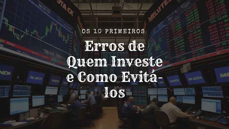 Erros de Quem Investe e Como Evitá-los