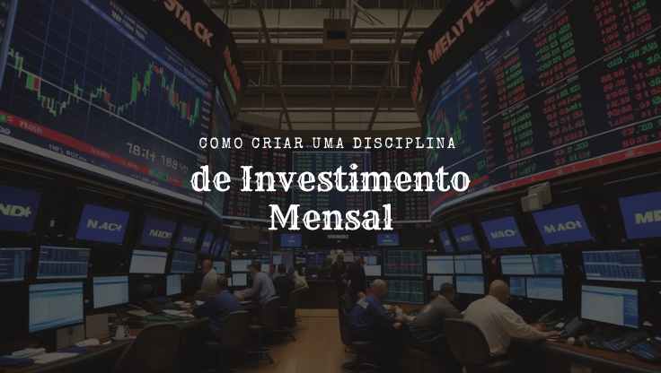 Como Criar uma Disciplina de Investimento Mensal