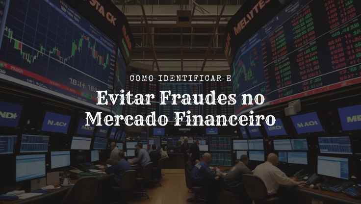 Como Identificar e Evitar Fraudes no Mercado Financeiro