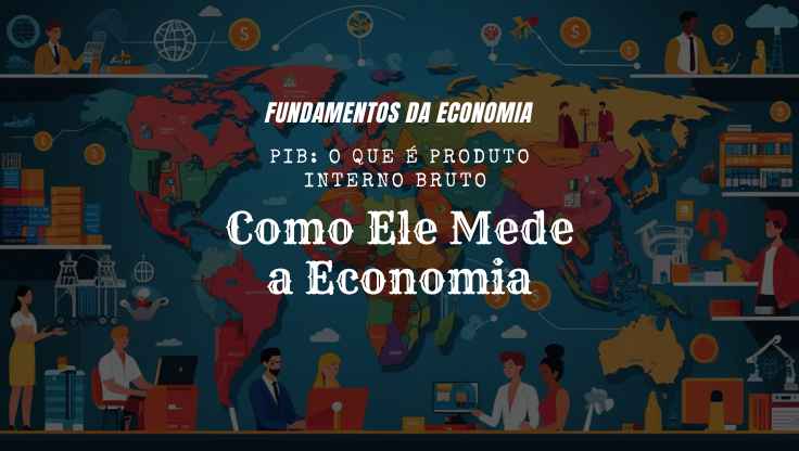 PIB: O que é Produto Interno Bruto e Como Ele Mede a Economia