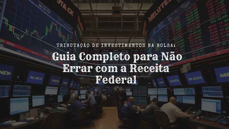 Tributação de Investimentos na Bolsa: Guia Completo para Não Errar com a Receita Federal