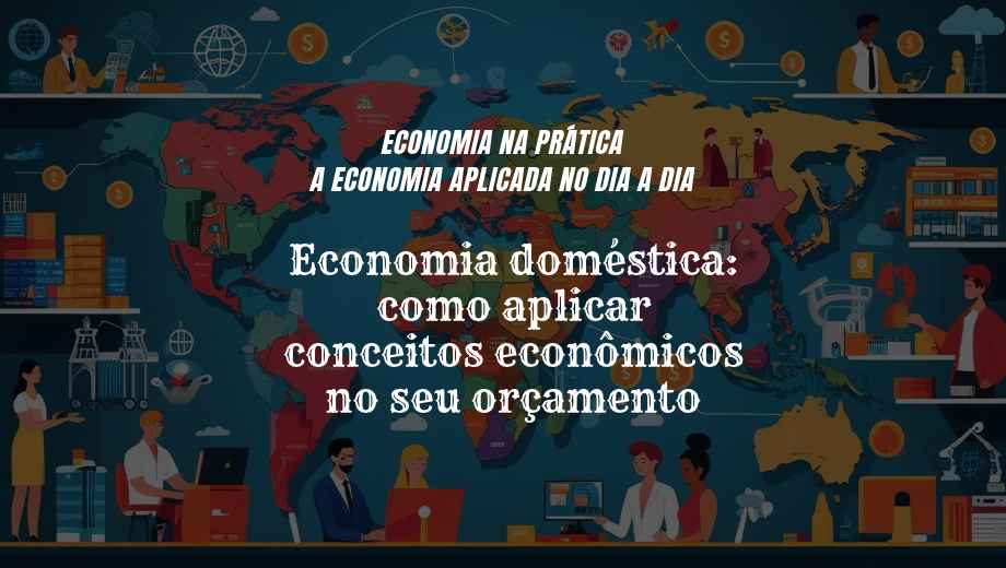 Economia doméstica: como aplicar conceitos econômicos no seu orçamento