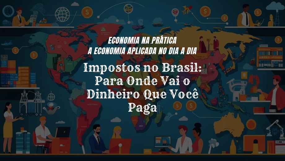 Impostos no Brasil: Para Onde Vai o Dinheiro Que Você Paga