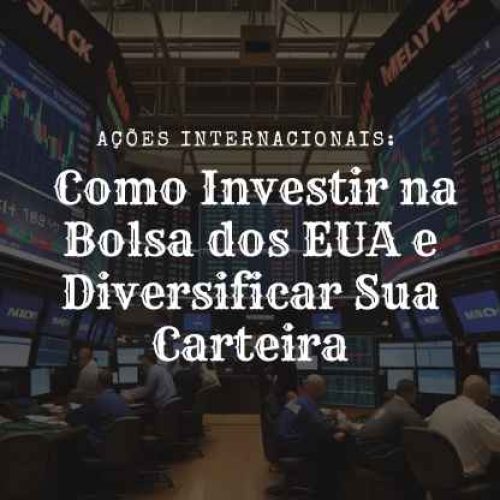 Ações Internacionais: Como Investir na Bolsa dos EUA e Diversificar Sua Carteira