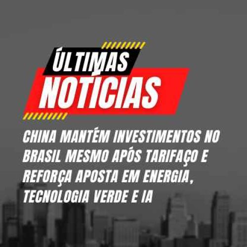 China mantém investimentos no Brasil mesmo após tarifaço e reforça aposta em energia, tecnologia verde e IA