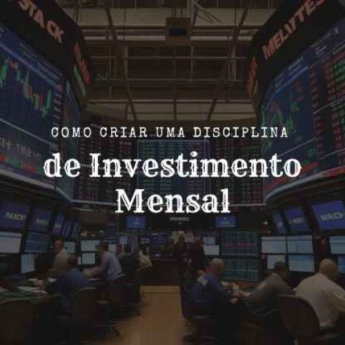 Como Criar uma Disciplina de Investimento Mensal