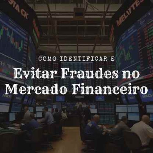 Como Identificar e Evitar Fraudes no Mercado Financeiro