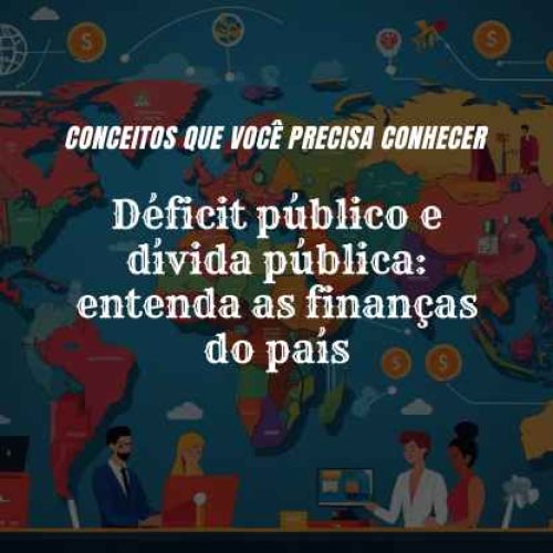 Déficit público e dívida pública: entenda as finanças do país