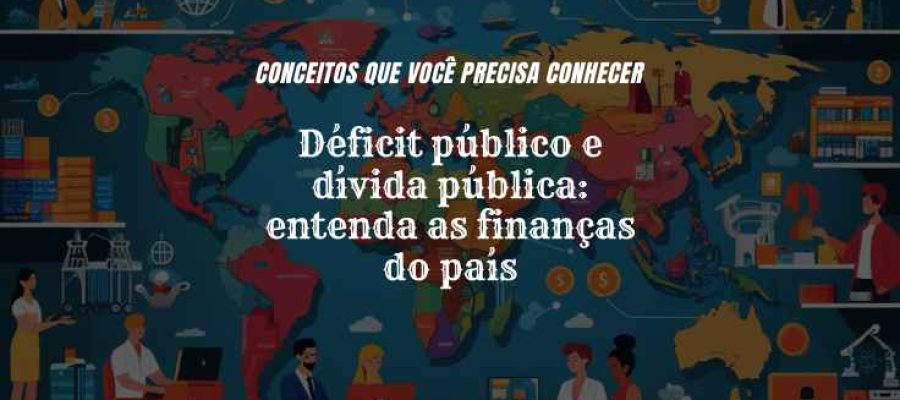 Déficit público e dívida pública: entenda as finanças do país