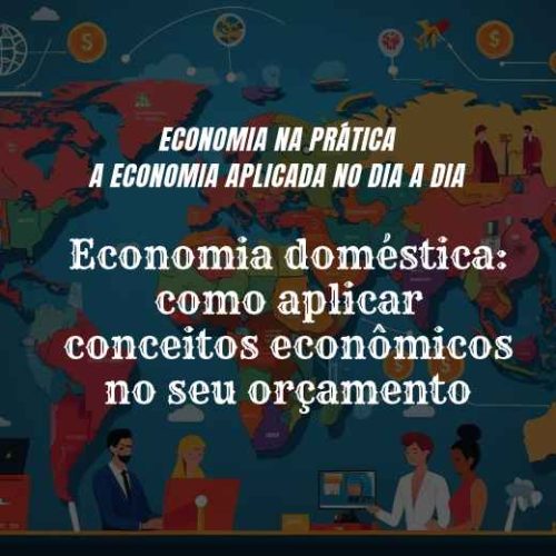 Economia doméstica: como aplicar conceitos econômicos no seu orçamento