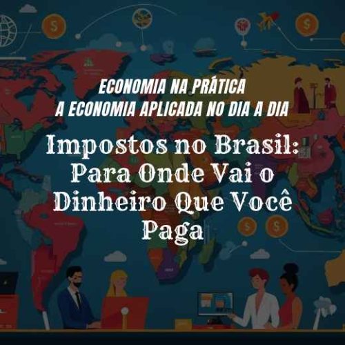 Impostos no Brasil: Para Onde Vai o Dinheiro Que Você Paga