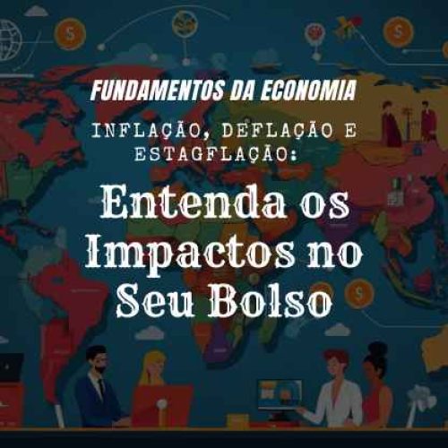 Inflação, Deflação e Estagflação: Entenda os Impactos no Seu Bolso
