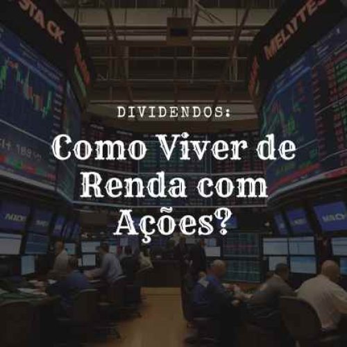 Dividendos: Como Viver de Renda com Ações?