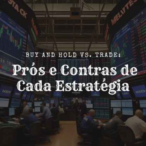 Buy and Hold vs. Trade: Prós e Contras de Cada Estratégia