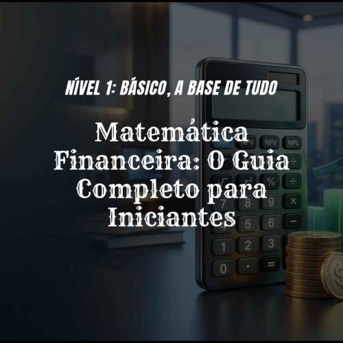 Matemática Financeira: O Guia Completo para Iniciantes