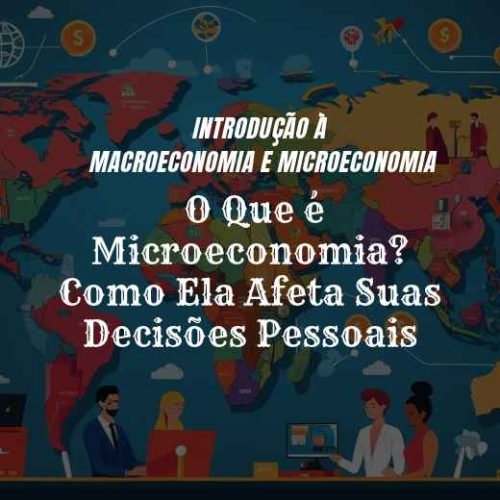 O Que é Microeconomia? Como Ela Afeta Suas Decisões Pessoais