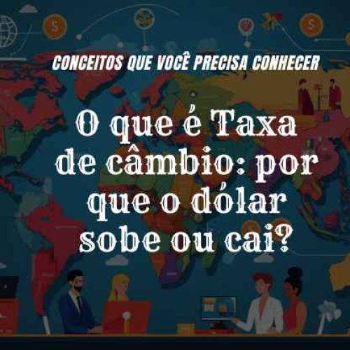 O que é Taxa de câmbio por que o dólar sobe ou cai