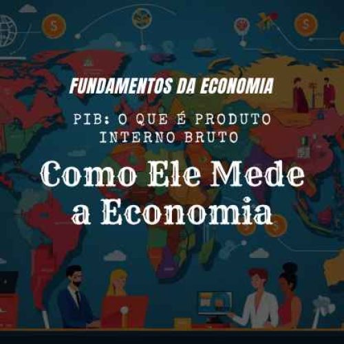 PIB: O que é Produto Interno Bruto e Como Ele Mede a Economia